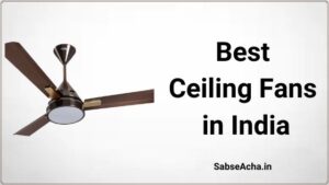 Best Ceiling Fans (2022) in India – भारत में मिलने वाले सबसे अच्छा सीलिंग पंखे