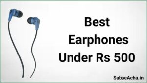 Best Earphones Under 500 | 500 रुपये के अंदर मिलने वाले सबसे अच्छा इयरफोन