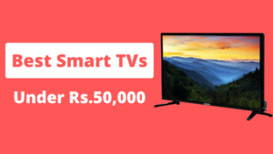 Best Smart TV Under 50000 (2021) in India | 50000 रूपये के अन्दर भारत में मिलने वाले बेस्ट स्मार्ट टीवी