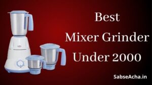 Best Mixer Grinder Under 2000 (2022) in India | 2000 रूपए के अंदर मिलने वाले सबसे अच्छा मिक्सर ग्राइंडर